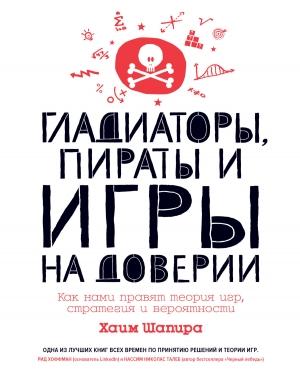 Обложка книги «Гладиаторы, пираты и игры на доверии. Как нами правят теория игр, стратегия и вероятности» — Хаим Шапира