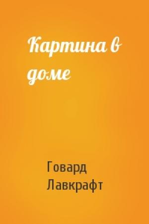 Обложка книги «Картина в доме» — Говард Лавкрафт