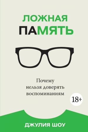 Обложка книги «Ложная память. Почему нельзя доверять воспоминаниям» — Джулия Шоу