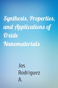 Synthesis, Properties, and Applications of Oxide Nanomaterials