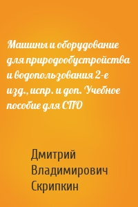 Машины и оборудование для природообустройства и водопользования 2-е изд., испр. и доп. Учебное пособие для СПО