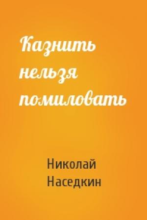 Обложка книги «Казнить нельзя помиловать» — Николай Наседкин