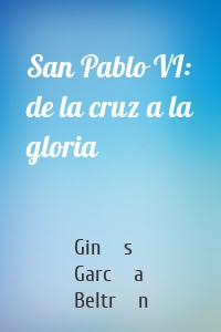 San Pablo VI: de la cruz a la gloria