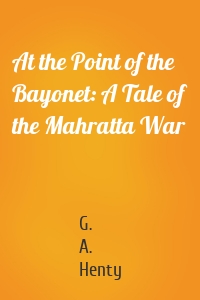 At the Point of the Bayonet: A Tale of the Mahratta War