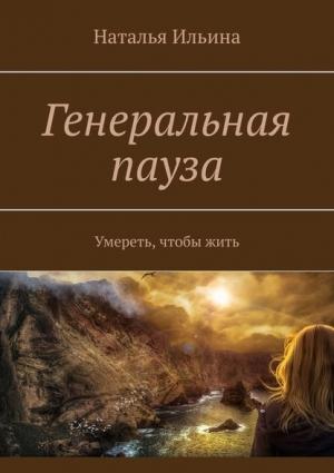 Обложка книги «Генеральная пауза. Умереть, чтобы жить» — Наталья Ильина
