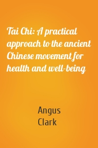 Tai Chi: A practical approach to the ancient Chinese movement for health and well-being