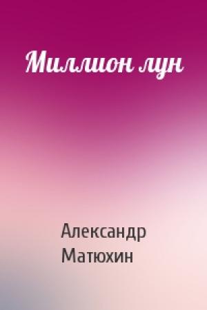 Обложка книги «Миллион лун» — Александр Матюхин