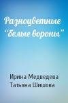 Ирина Медведева, Татьяна Шишова - Разноцветные “белые вороны”