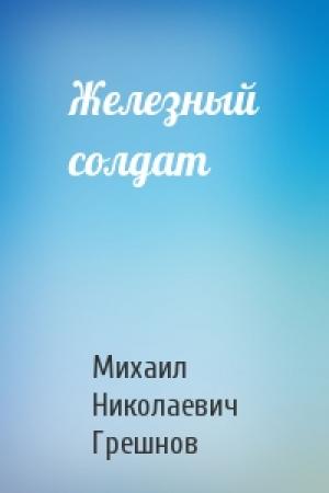 Обложка книги «Железный солдат» — Михаил Грешнов