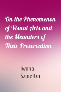 On the Phenomenon of Visual Arts and the Meanders of Their Preservation