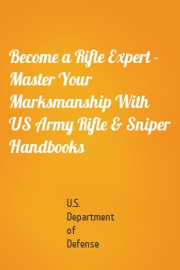 Become a Rifle Expert - Master Your Marksmanship With US Army Rifle & Sniper Handbooks