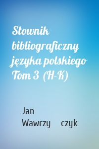 Słownik bibliograficzny języka polskiego Tom 3 (H-K)