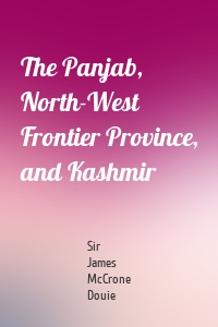 The Panjab, North-West Frontier Province, and Kashmir