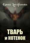 Елена Александровна Труфанова - Тварь и Котенок