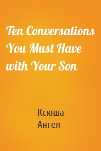 Ten Conversations You Must Have with Your Son