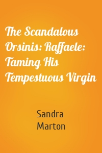 The Scandalous Orsinis: Raffaele: Taming His Tempestuous Virgin