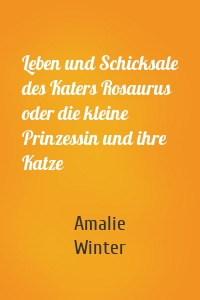 Leben und Schicksale des Katers Rosaurus oder die kleine Prinzessin und ihre Katze