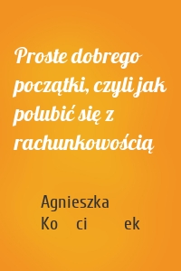 Proste dobrego początki, czyli jak polubić się z rachunkowością