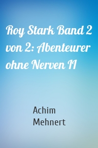 Roy Stark Band 2 von 2: Abenteurer ohne Nerven II