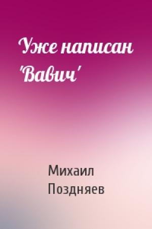 Обложка книги «Уже написан 'Вавич'» — Михаил Поздняев