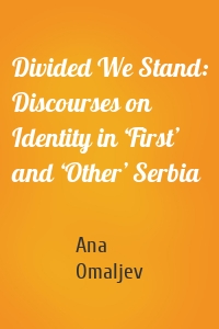 Divided We Stand: Discourses on Identity in ‘First’ and ‘Other’ Serbia