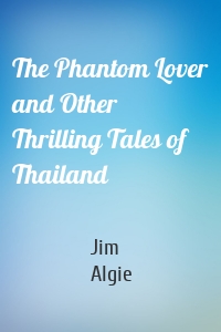 The Phantom Lover and Other Thrilling Tales of Thailand