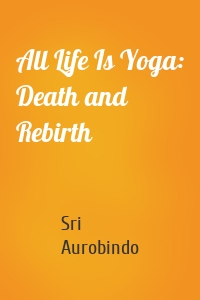 All Life Is Yoga: Death and Rebirth