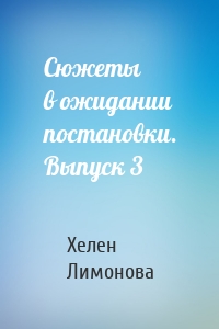 Сюжеты в ожидании постановки. Выпуск 3