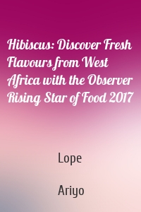 Hibiscus: Discover Fresh Flavours from West Africa with the Observer Rising Star of Food 2017