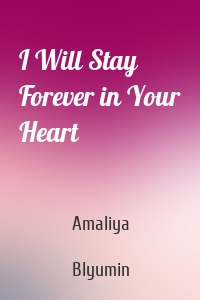 I Will Stay Forever in Your Heart