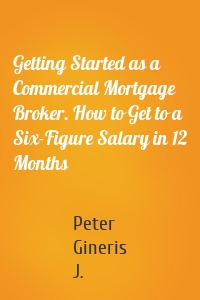 Getting Started as a Commercial Mortgage Broker. How to Get to a Six-Figure Salary in 12 Months