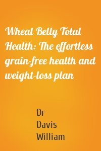 Wheat Belly Total Health: The effortless grain-free health and weight-loss plan