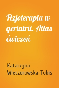 Fizjoterapia w geriatrii. Atlas ćwiczeń