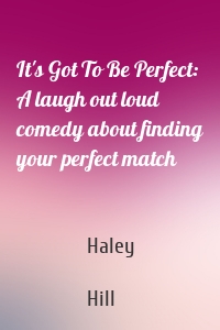 It's Got To Be Perfect: A laugh out loud comedy about finding your perfect match