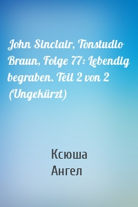 John Sinclair, Tonstudio Braun, Folge 77: Lebendig begraben. Teil 2 von 2 (Ungekürzt)