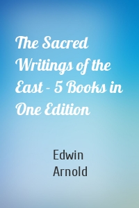 The Sacred Writings of the East - 5 Books in One Edition