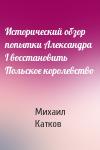 Михаил Катков - Исторический обзор попытки Александра I восстановить Польское королевство