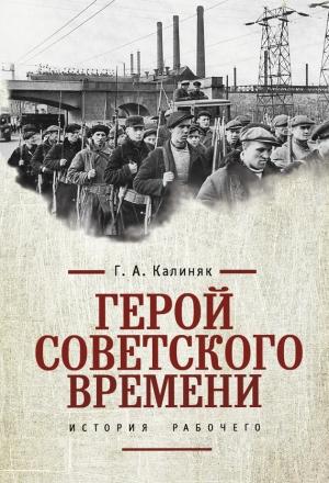 Обложка книги «Герой советского времени: история рабочего» — Георгий Калиняк