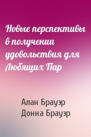 Обложка книги «Новые перспективы в получении удовольствия для Любящих Пар» — Алан Брауэр, Донна