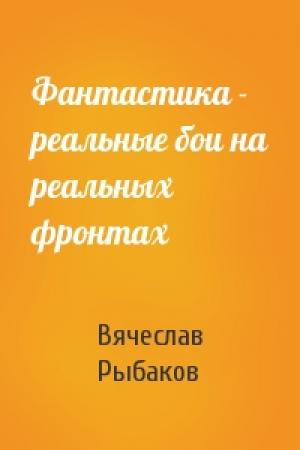 Обложка книги «Фантастика - реальные бои на реальных фронтах» — Вячеслав Рыбаков