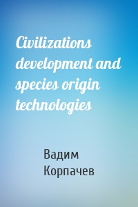 Civilizations development and species origin technologies