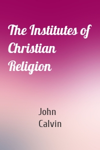 The Institutes of Christian Religion