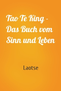 Tao Te King - Das Buch vom Sinn und Leben