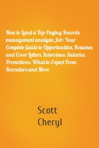 How to Land a Top-Paying Records management analysts Job: Your Complete Guide to Opportunities, Resumes and Cover Letters, Interviews, Salaries, Promotions, What to Expect From Recruiters and More