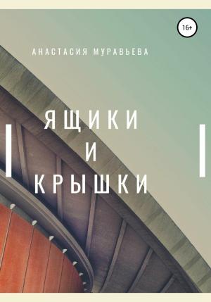 Обложка книги «Ящики и крышки» — Анастасия Муравьева