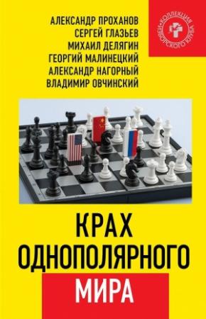 Обложка книги «Крах однополярного мира» — Сергей Глазьев, Александр Проханов, Георгий Малинецкий, Александр Нагорный, Михаил Делягин, Владимир Овчинский, Владимир Винников