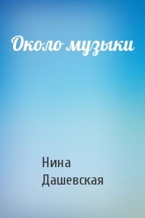 Обложка книги «Около музыки» — Нина Дашевская