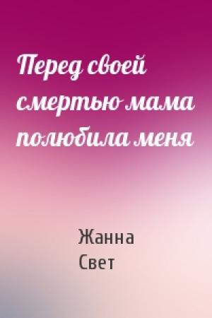 Обложка книги «Перед своей смертью мама полюбила меня» — Жанна Свет