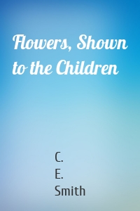 Flowers, Shown to the Children