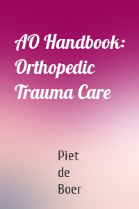 AO Handbook: Orthopedic Trauma Care